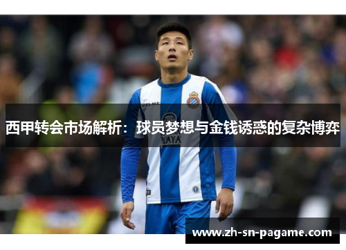西甲转会市场解析：球员梦想与金钱诱惑的复杂博弈