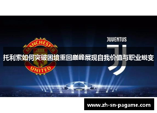 托利索如何突破困境重回巅峰展现自我价值与职业蜕变