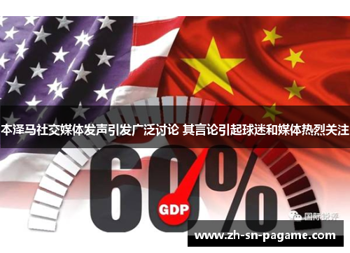 本泽马社交媒体发声引发广泛讨论 其言论引起球迷和媒体热烈关注