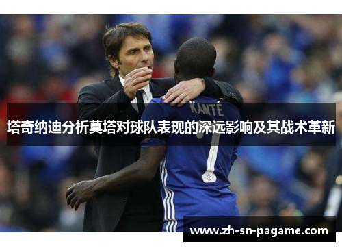 塔奇纳迪分析莫塔对球队表现的深远影响及其战术革新