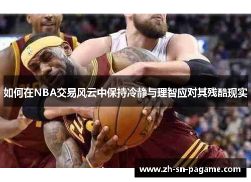 如何在NBA交易风云中保持冷静与理智应对其残酷现实