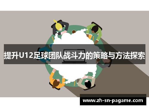 提升U12足球团队战斗力的策略与方法探索
