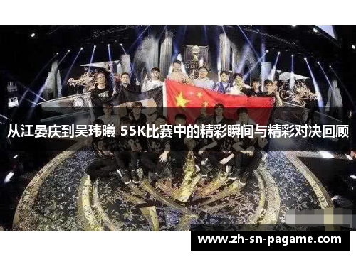 从江晏庆到吴玮曦 55K比赛中的精彩瞬间与精彩对决回顾