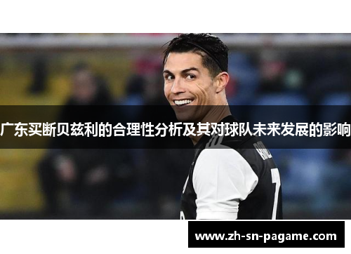 广东买断贝兹利的合理性分析及其对球队未来发展的影响