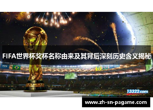 FIFA世界杯奖杯名称由来及其背后深刻历史含义揭秘