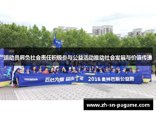 运动员肩负社会责任积极参与公益活动推动社会发展与价值传递