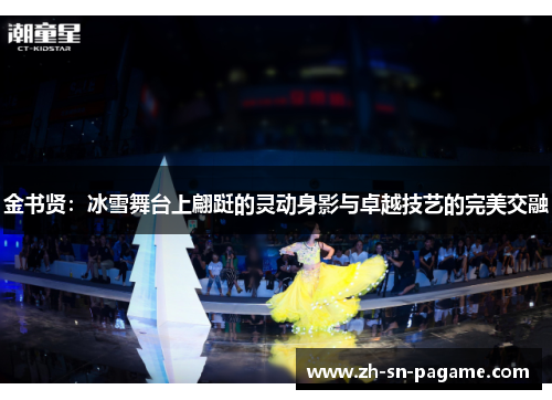 金书贤:冰雪舞台上翩跹的灵动身影与卓越技艺的完美交融 金书贤:冰雪舞台上翩跹的灵动身影与卓越技艺的完美交融