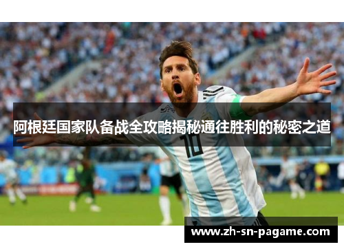 阿根廷国家队备战全攻略揭秘通往胜利的秘密之道 阿根廷国家队备战全攻略揭秘通往胜利的秘密之道