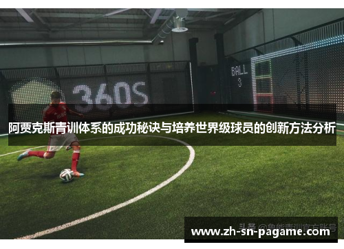 阿贾克斯青训体系的成功秘诀与培养世界级球员的创新方法分析