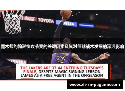 魔术师约翰逊快攻节奏的关键因素及其对篮球战术发展的深远影响 魔术师约翰逊快攻节奏的关键因素及其对篮球战术发展的深远影响