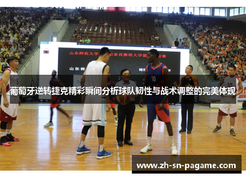 葡萄牙逆转捷克精彩瞬间分析球队韧性与战术调整的完美体现