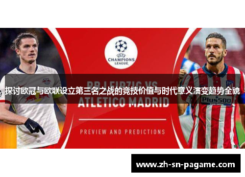 探讨欧冠与欧联设立第三名之战的竞技价值与时代意义演变趋势全貌 探讨欧冠与欧联设立第三名之战的竞技价值与时代意义演变趋势全貌