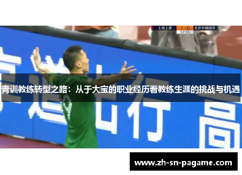青训教练转型之路：从于大宝的职业经历看教练生涯的挑战与机遇