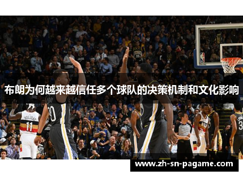 布朗为何越来越信任多个球队的决策机制和文化影响