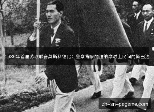 1936年首届苏联联赛莫斯科德比:警察背景的迪纳摩对上民间的斯巴达 1936年首届苏联联赛莫斯科德比:警察背景的迪纳摩对上民间的斯巴达