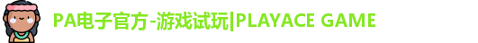 PA电子官方-游戏试玩|PLAYACE GAME